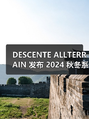 DESCENTE ALLTERRAIN 发布 2024 秋冬系列